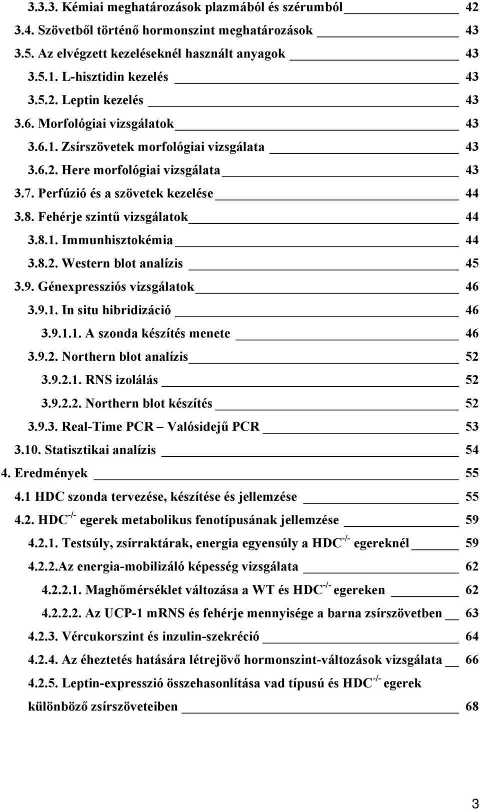 8.2. Western blot analízis 45 3.9. Génexpressziós vizsgálatok 46 3.9.1. In situ hibridizáció 46 3.9.1.1. A szonda készítés menete 46 3.9.2. Northern blot analízis 52 3.9.2.1. RNS izolálás 52 3.9.2.2. Northern blot készítés 52 3.