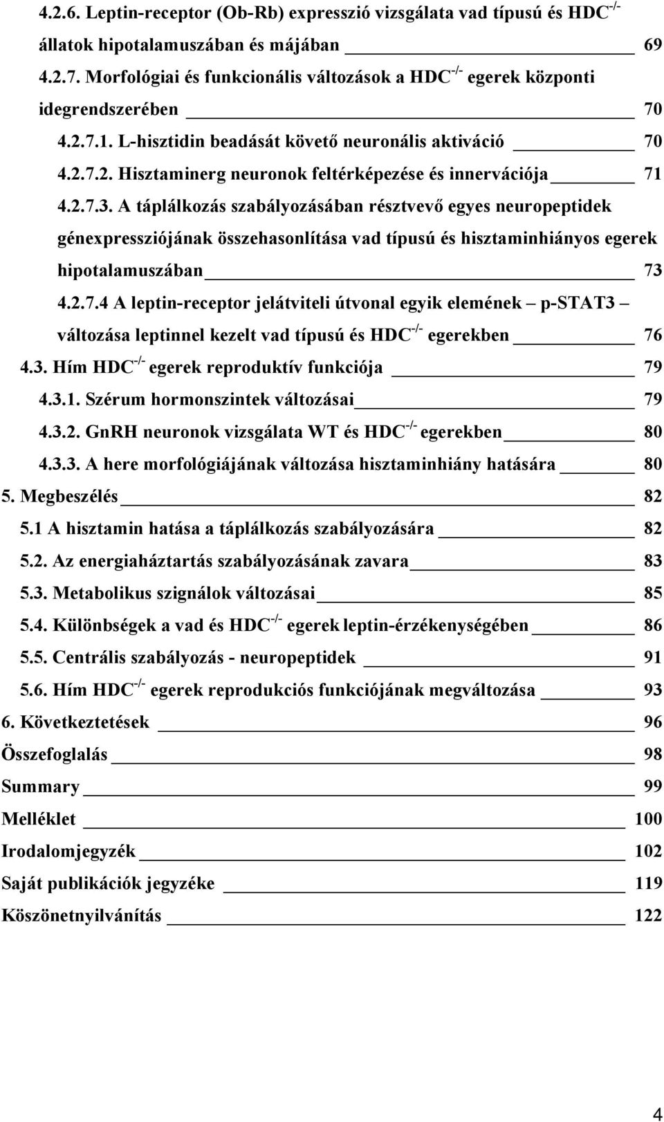 2.7.3. A táplálkozás szabályozásában résztvevő egyes neuropeptidek génexpressziójának összehasonlítása vad típusú és hisztaminhiányos egerek hipotalamuszában 73 4.2.7.4 A leptin-receptor jelátviteli útvonal egyik elemének p-stat3 változása leptinnel kezelt vad típusú és HDC -/- egerekben 76 4.