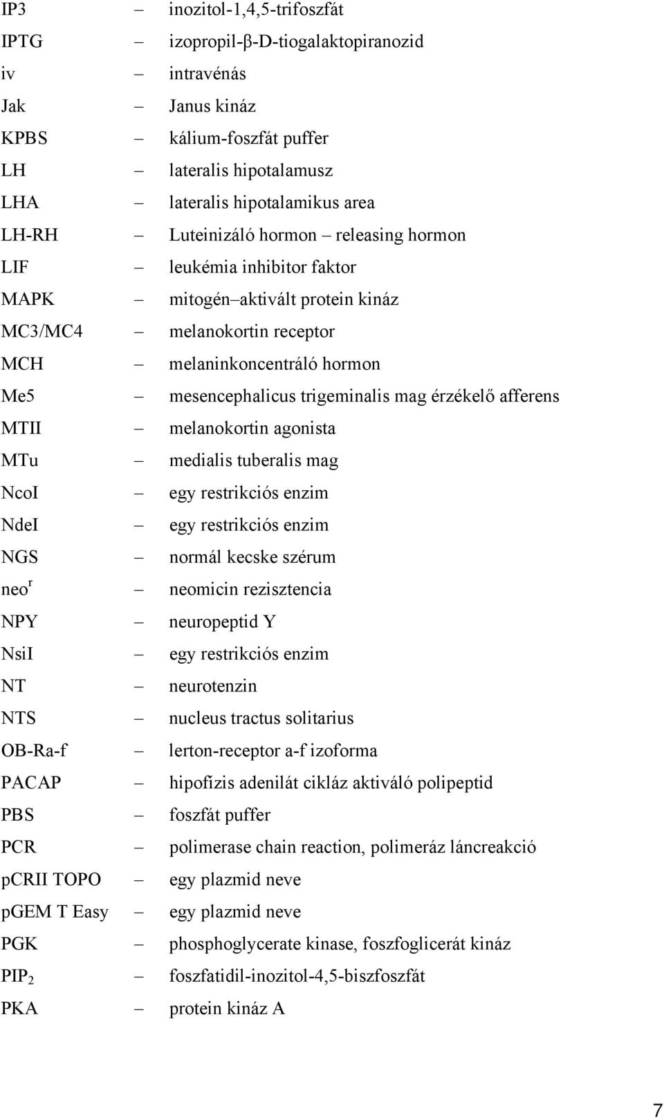 érzékelő afferens MTII melanokortin agonista MTu medialis tuberalis mag NcoI egy restrikciós enzim NdeI egy restrikciós enzim NGS normál kecske szérum neo r neomicin rezisztencia NPY neuropeptid Y