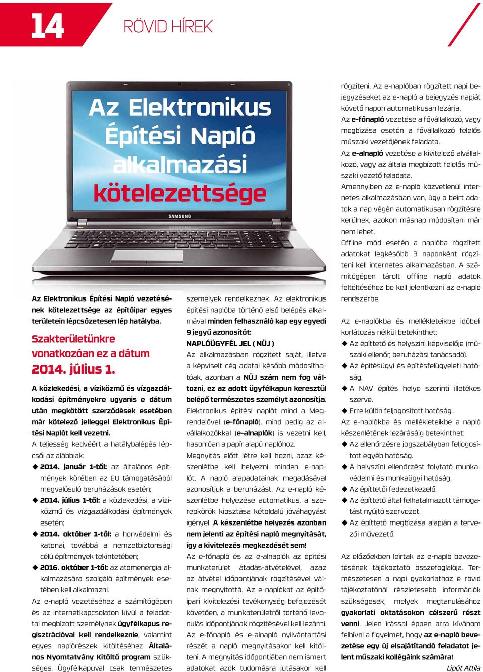 A közlekedési, a víziközmű és vízgazdálkodási építményekre ugyanis e dátum után megkötött szerződések esetében már kötelező jelleggel Elektronikus Építési Naplót kell vezetni.