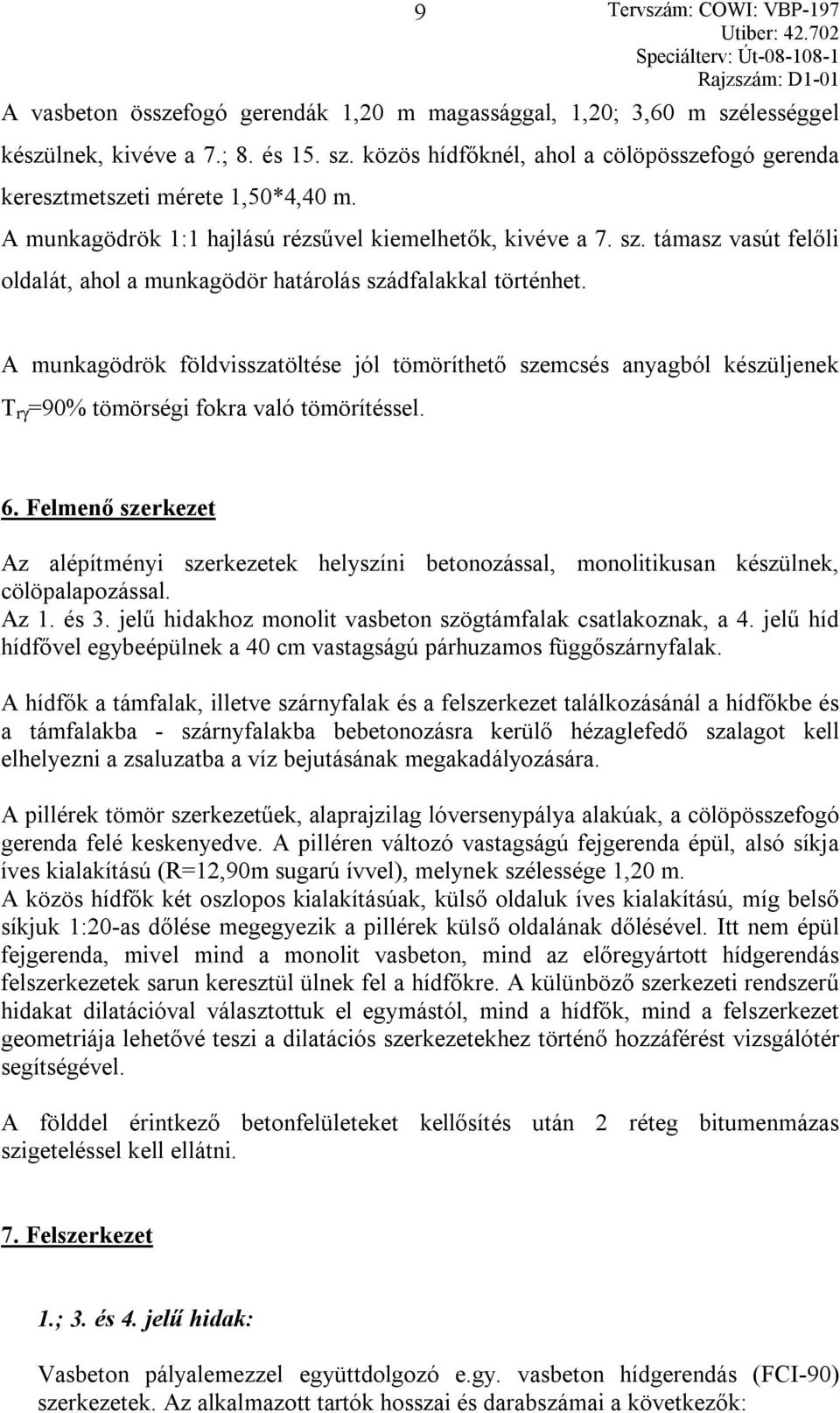 A munkagödrök földvisszatöltése jól tömöríthető szemcsés anyagból készüljenek T rγ =90% tömörségi fokra való tömörítéssel. 6.