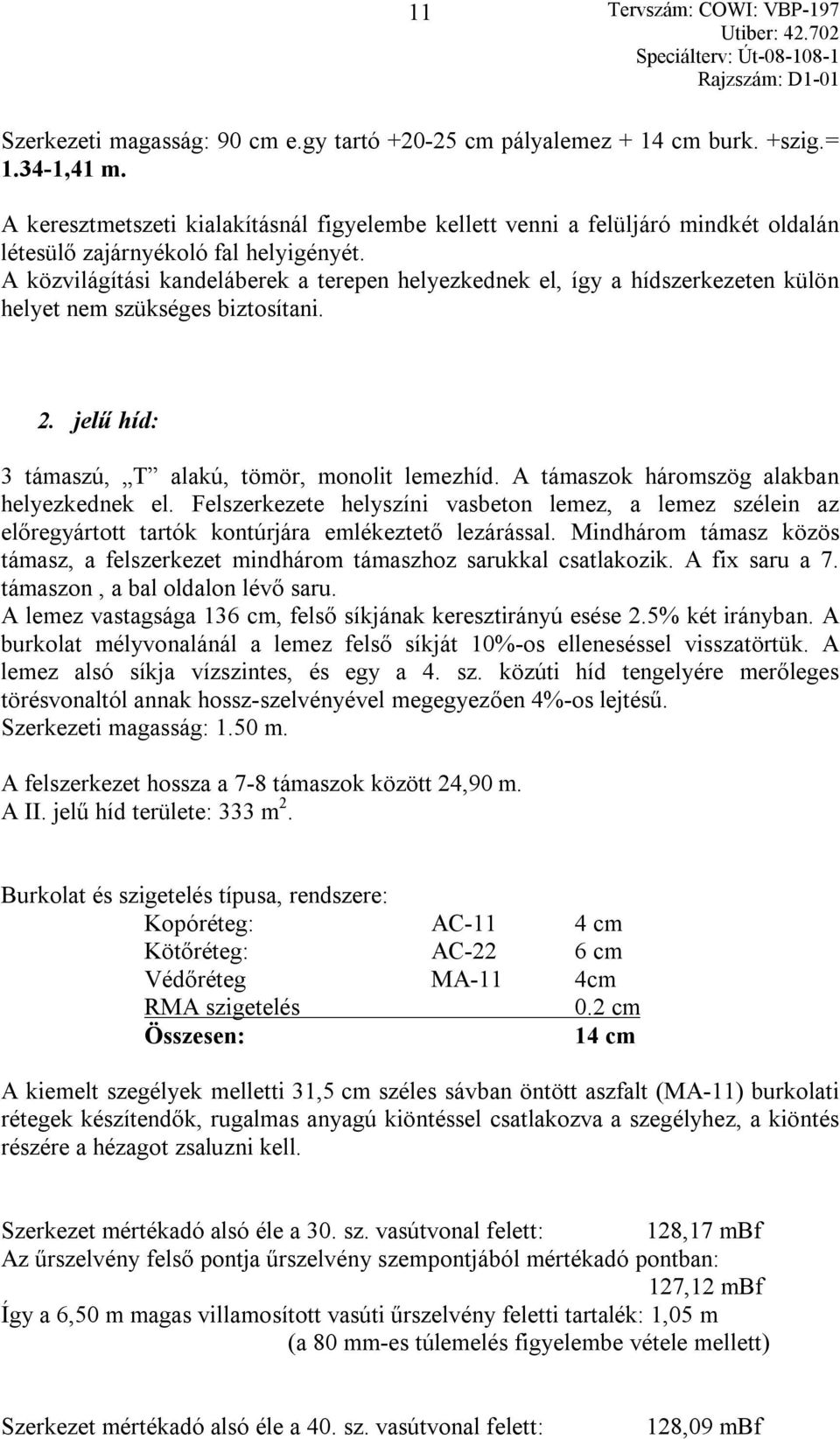 A közvilágítási kandeláberek a terepen helyezkednek el, így a hídszerkezeten külön helyet nem szükséges biztosítani. 2. jelű híd: 3 támaszú, T alakú, tömör, monolit lemezhíd.