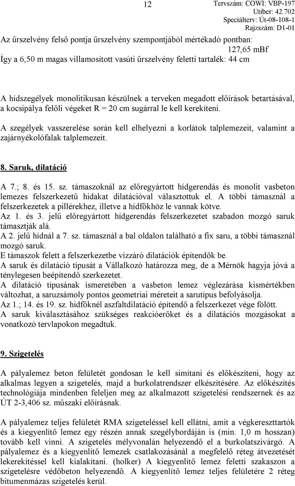 A szegélyek vasszerelése során kell elhelyezni a korlátok talplemezeit, valamint a zajárnyékolófalak talplemezeit. 8. Saruk, dilatáció A 7.; 8. és 15. sz. támaszoknál az előregyártott hídgerendás és monolit vasbeton lemezes felszerkezetű hidakat dilatációval választottuk el.