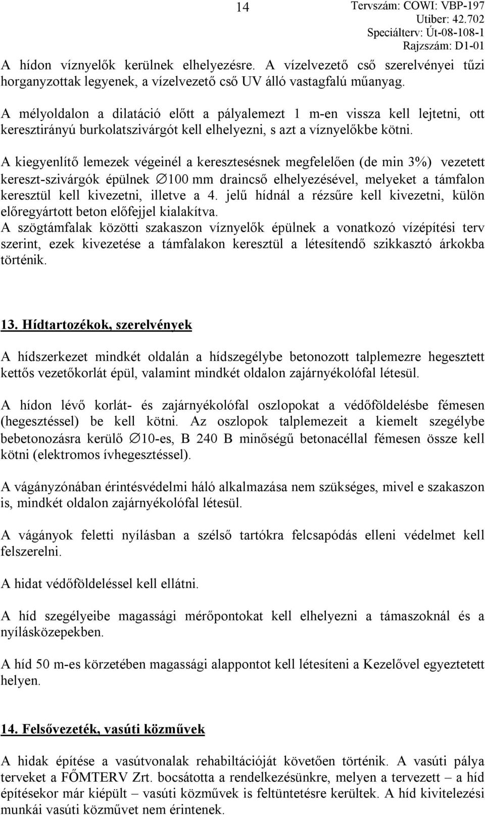 A kiegyenlítő lemezek végeinél a keresztesésnek megfelelően (de min 3%) vezetett kereszt-szivárgók épülnek 100 mm draincső elhelyezésével, melyeket a támfalon keresztül kell kivezetni, illetve a 4.