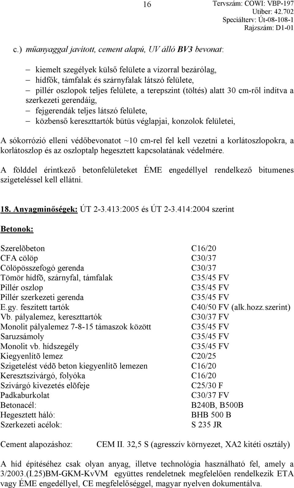 ~10 cm-rel fel kell vezetni a korlátoszlopokra, a korlátoszlop és az oszloptalp hegesztett kapcsolatának védelmére.