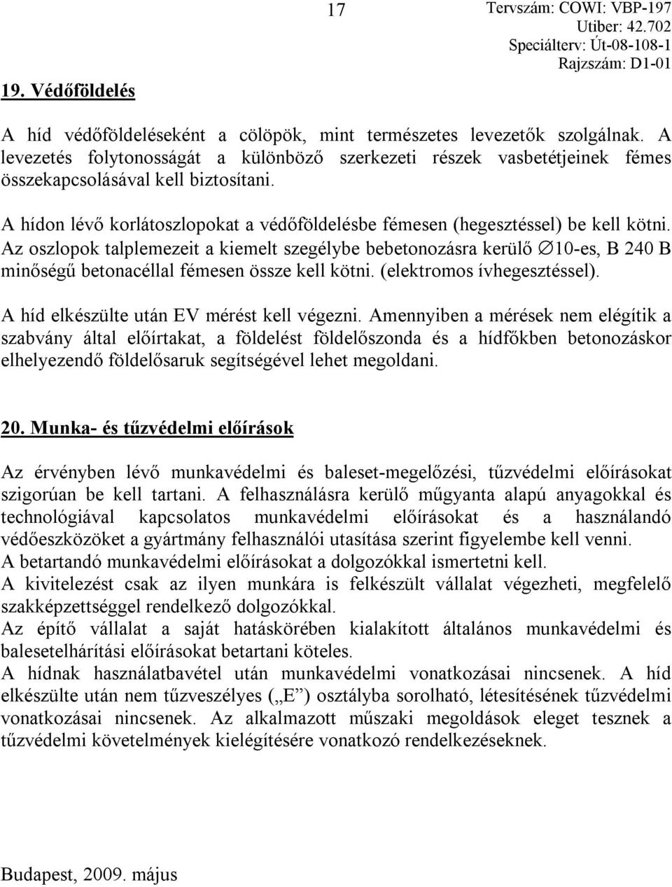Az oszlopok talplemezeit a kiemelt szegélybe bebetonozásra kerülő 10-es, B 240 B minőségű betonacéllal fémesen össze kell kötni. (elektromos ívhegesztéssel).
