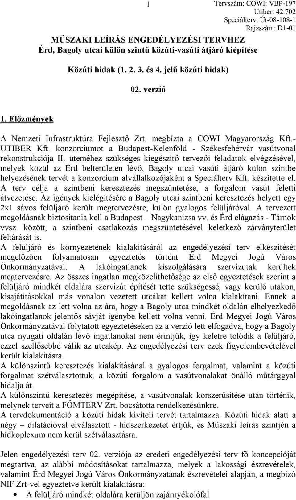 üteméhez szükséges kiegészítő tervezői feladatok elvégzésével, melyek közül az Érd belterületén lévő, Bagoly utcai vasúti átjáró külön szintbe helyezésének tervét a konzorcium alvállalkozójaként a