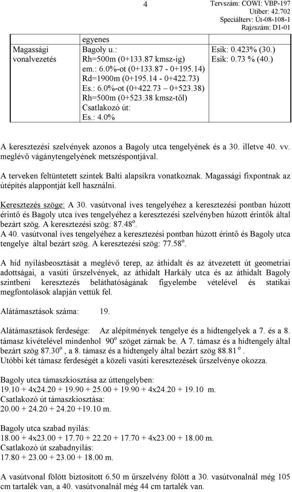 meglévő vágánytengelyének metszéspontjával. A terveken feltüntetett szintek Balti alapsíkra vonatkoznak. Magassági fixpontnak az útépítés alappontját kell használni. Keresztezés szöge: A 30.