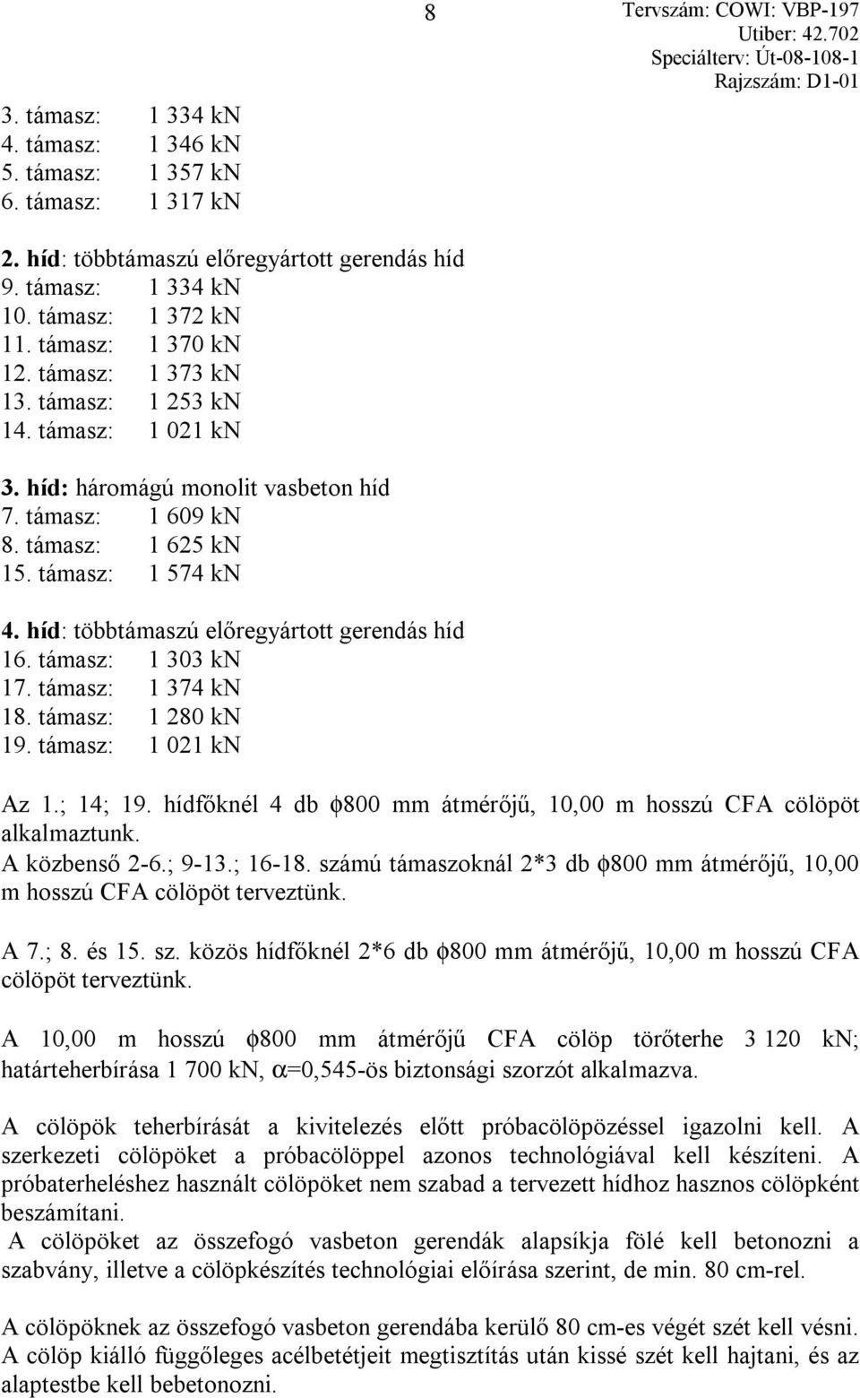 híd: többtámaszú előregyártott gerendás híd 16. támasz: 1 303 kn 17. támasz: 1 374 kn 18. támasz: 1 280 kn 19. támasz: 1 021 kn Az 1.; 14; 19.