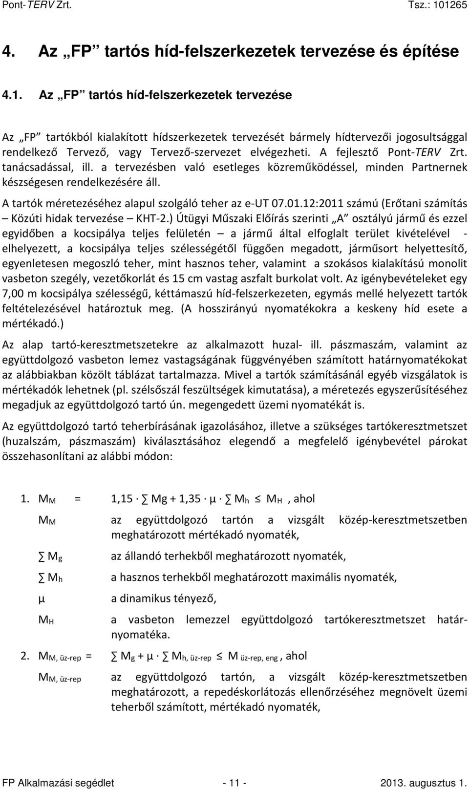 A fejlesztő Pont-TERV Zrt. tanácsadással, ill. a tervezésben való esetleges közreműködéssel, minden Partnernek készségesen rendelkezésére áll. A tartók méretezéséhez alapul szolgáló teher az e-ut 07.