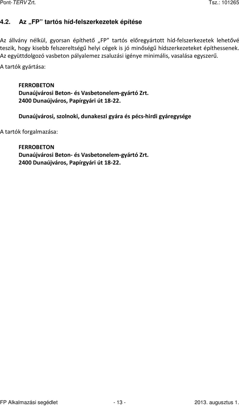 A tartók gyártása: FERROBETON Dunaújvárosi Beton- és Vasbetonelem-gyártó Zrt. 2400 Dunaújváros, Papírgyári út 18-22.