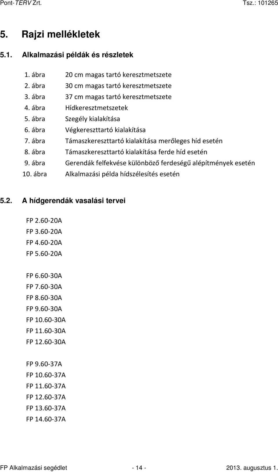 ábra Támaszkereszttartó kialakítása ferde híd esetén 9. ábra Gerendák felfekvése különböző ferdeségű alépítmények esetén 10. ábra Alkalmazási példa hídszélesítés esetén 5.2.