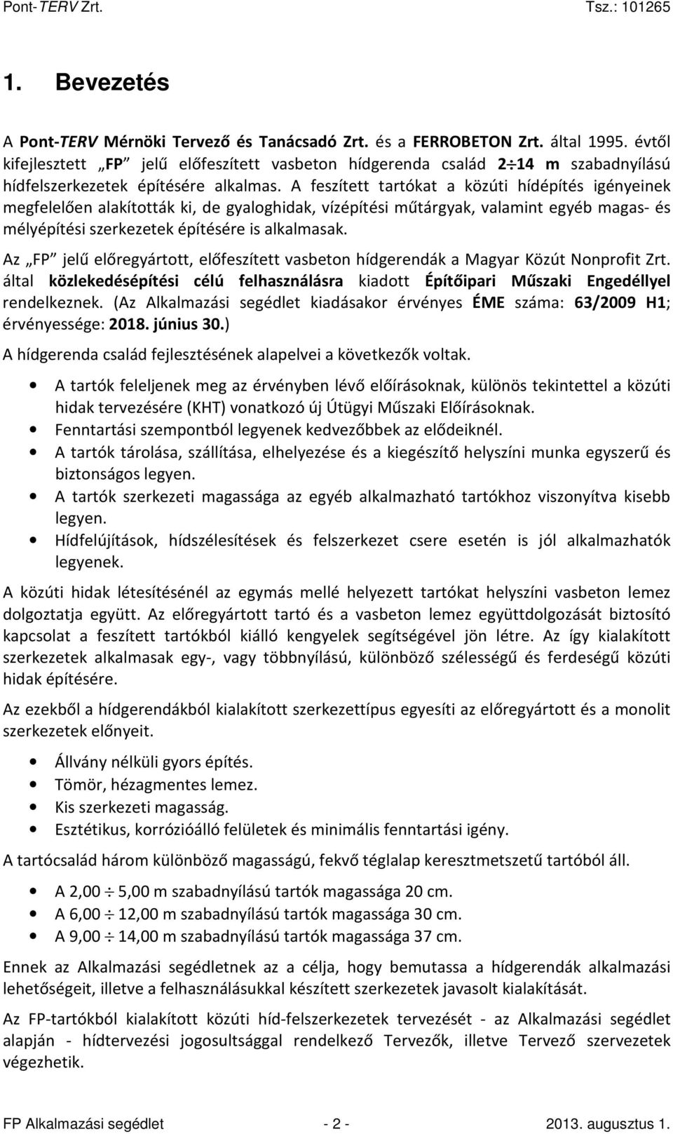 A feszített tartókat a közúti hídépítés igényeinek megfelelően alakították ki, de gyaloghidak, vízépítési műtárgyak, valamint egyéb magas- és mélyépítési szerkezetek építésére is alkalmasak.