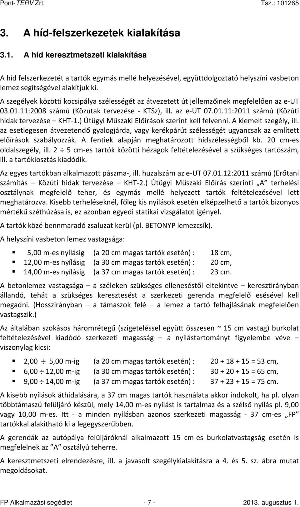 ) Útügyi Műszaki Előírások szerint kell felvenni. A kiemelt szegély, ill. az esetlegesen átvezetendő gyalogjárda, vagy kerékpárút szélességét ugyancsak az említett előírások szabályozzák.