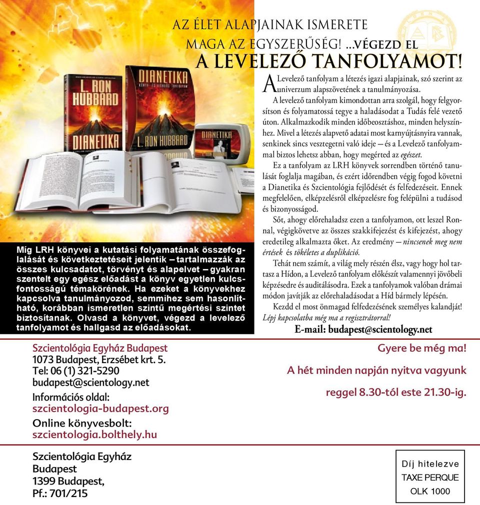 Olvasd a könyvet, végezd a levelező ot és hallgasd az előadásokat. Szcientológia Egyház Budapest 1073 Budapest, Erzsébet krt. 5. Tel: 06 (1) 321-5290 budapest@scientology.