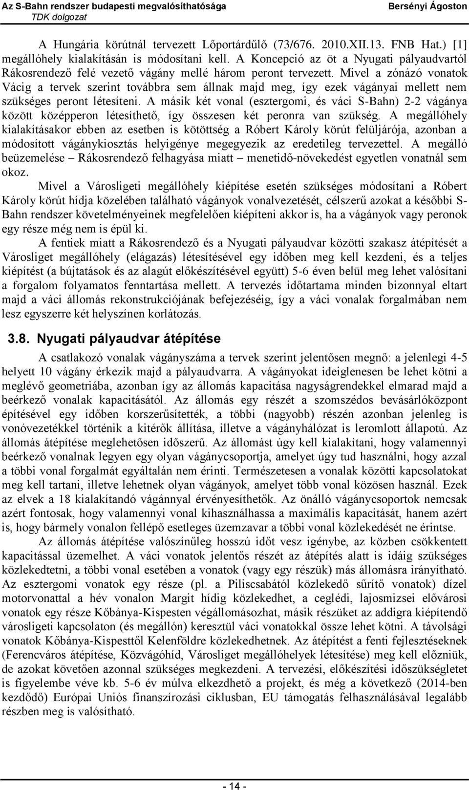 Mivel a zónázó vonatok Vácig a tervek szerint továbbra sem állnak majd meg, így ezek vágányai mellett nem szükséges peront létesíteni.