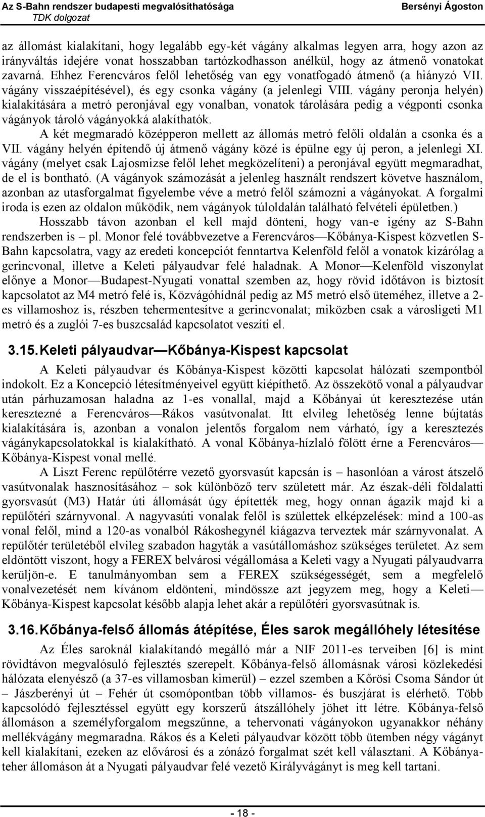 vágány peronja helyén) kialakítására a metró peronjával egy vonalban, vonatok tárolására pedig a végponti csonka vágányok tároló vágányokká alakíthatók.