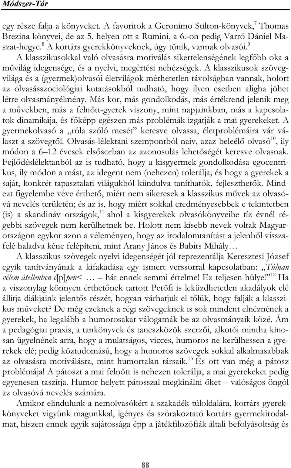 A klasszikusok szövegvilága és a (gyermek)olvasói életvilágok mérhetetlen távolságban vannak, holott az olvasásszociológiai kutatásokból tudható, hogy ilyen esetben aligha jöhet létre olvasmányélmény.