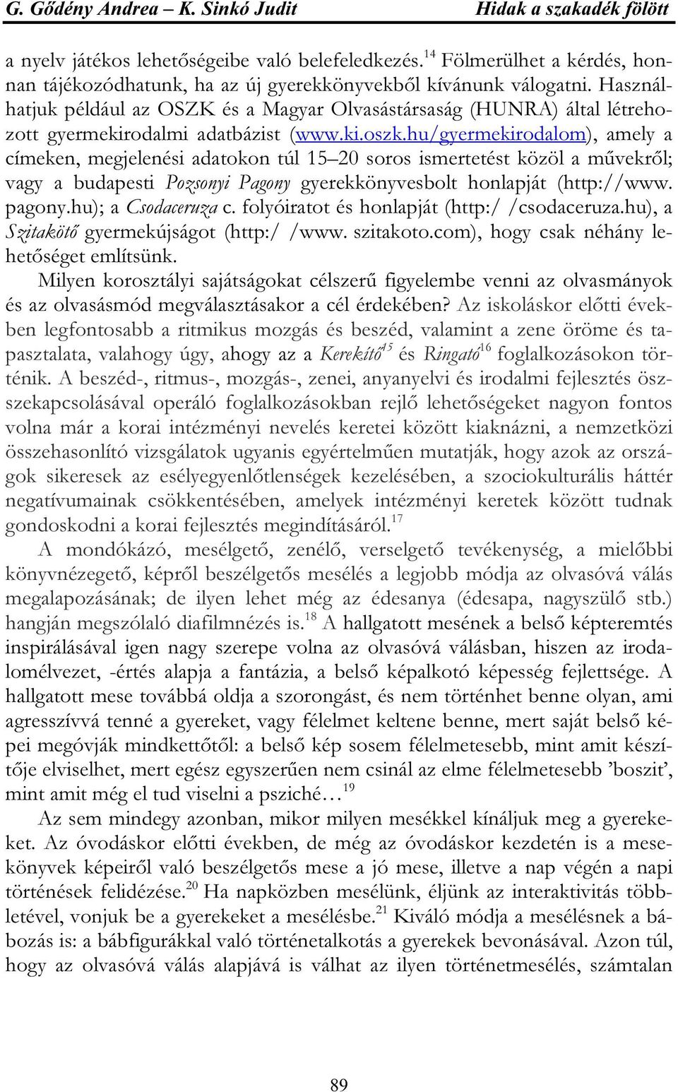 Használhatjuk például az OSZK és a Magyar Olvasástársaság (HUNRA) által létrehozott gyermekirodalmi adatbázist (www.ki.oszk.