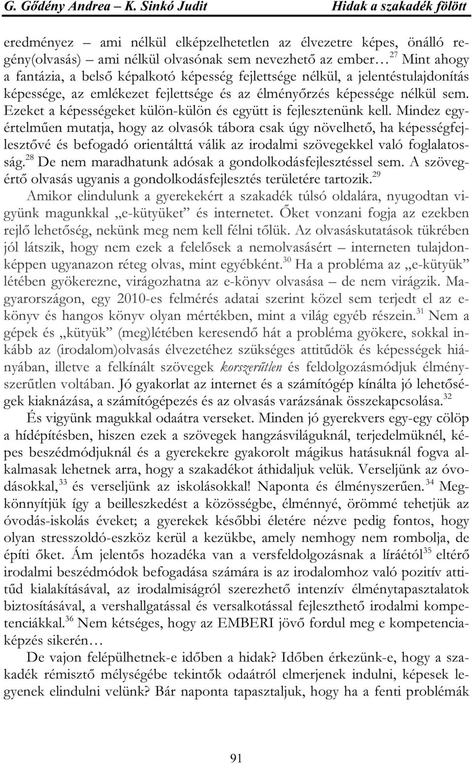 képalkotó képesség fejlettsége nélkül, a jelentéstulajdonítás képessége, az emlékezet fejlettsége és az élményőrzés képessége nélkül sem.