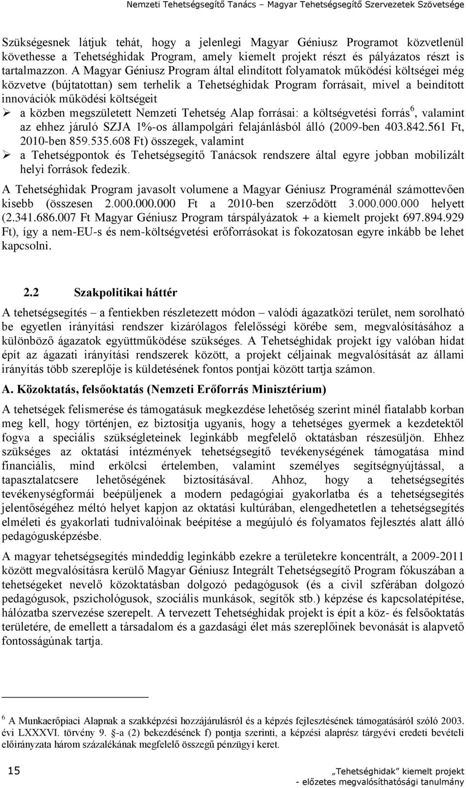 közben megszületett Nemzeti Tehetség Alap forrásai: a költségvetési forrás 6, valamint az ehhez járuló SZJA 1%-os állampolgári felajánlásból álló (2009-ben 403.842.561 Ft, 2010-ben 859.535.