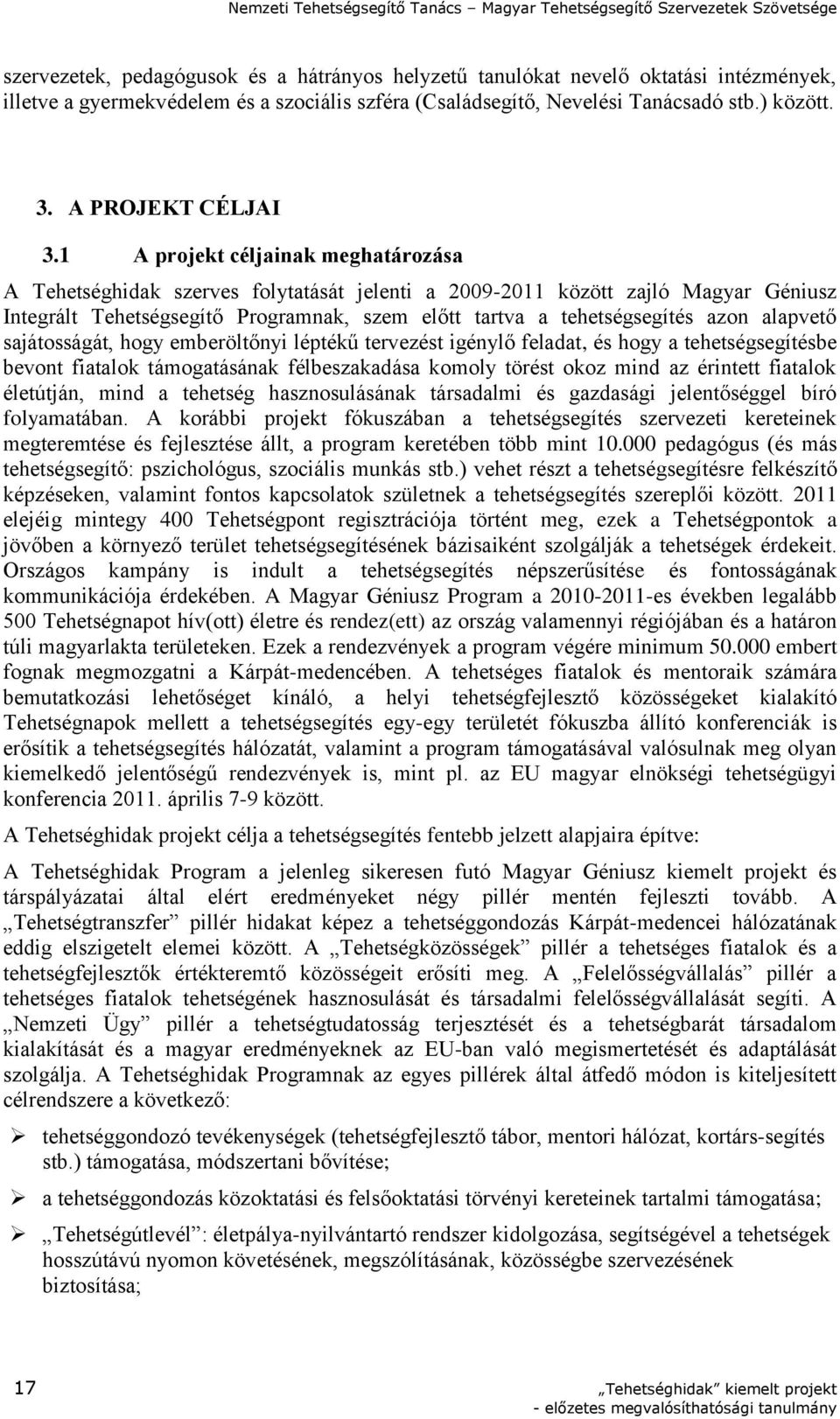 1 A projekt céljainak meghatározása A Tehetséghidak szerves folytatását jelenti a 2009-2011 között zajló Magyar Géniusz Integrált Tehetségsegítő Programnak, szem előtt tartva a tehetségsegítés azon