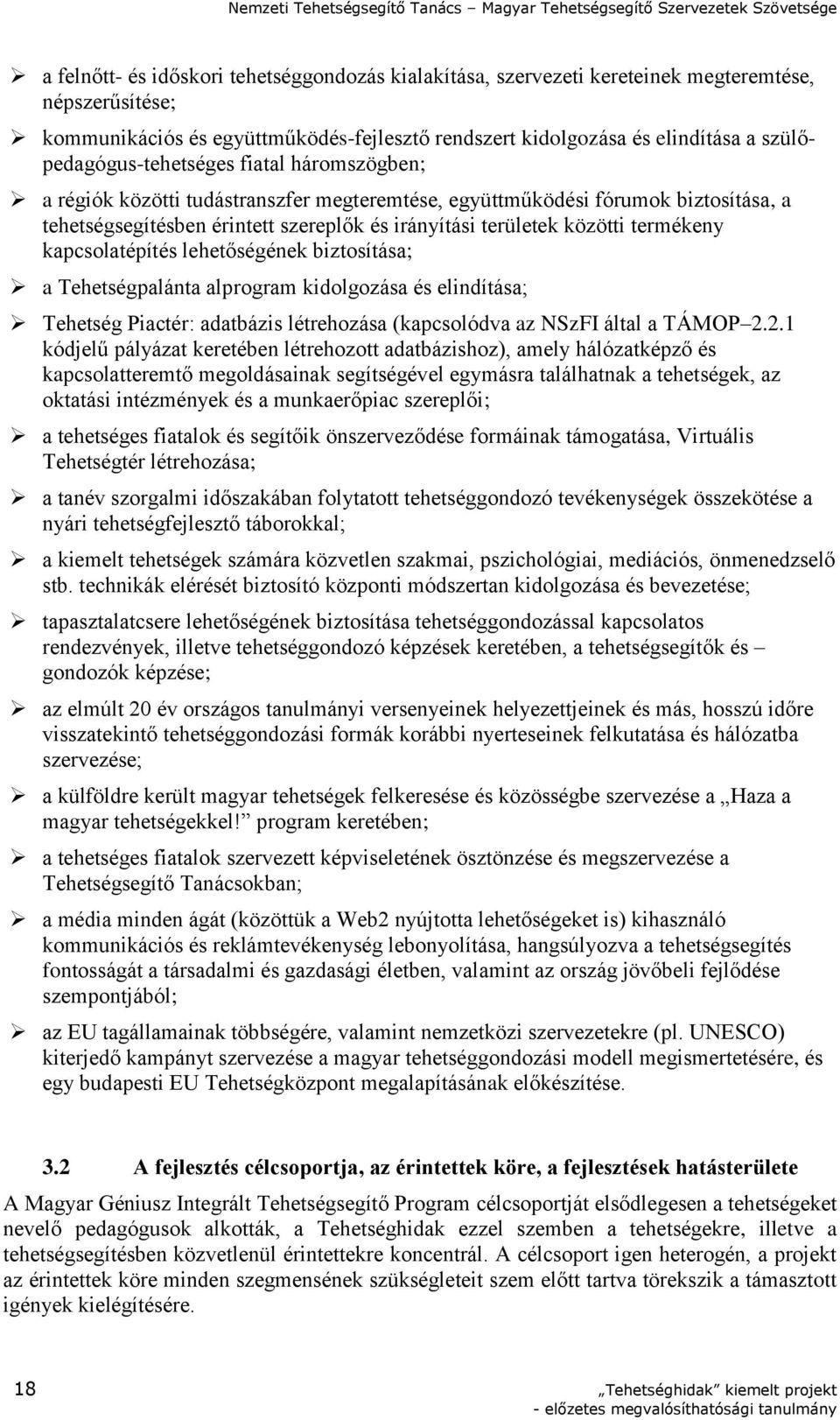 közötti termékeny kapcsolatépítés lehetőségének biztosítása; a Tehetségpalánta alprogram kidolgozása és elindítása; Tehetség Piactér: adatbázis létrehozása (kapcsolódva az NSzFI által a TÁMOP 2.