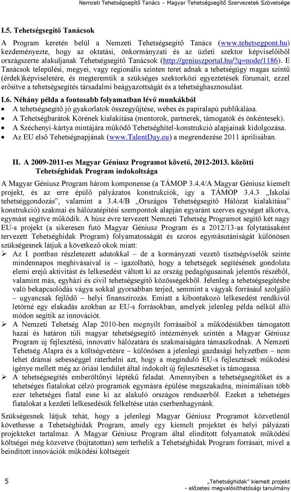 E Tanácsok települési, megyei, vagy regionális szinten teret adnak a tehetségügy magas szintű (érdek)képviseletére, és megteremtik a szükséges szektorközi egyeztetések fórumait, ezzel erősítve a