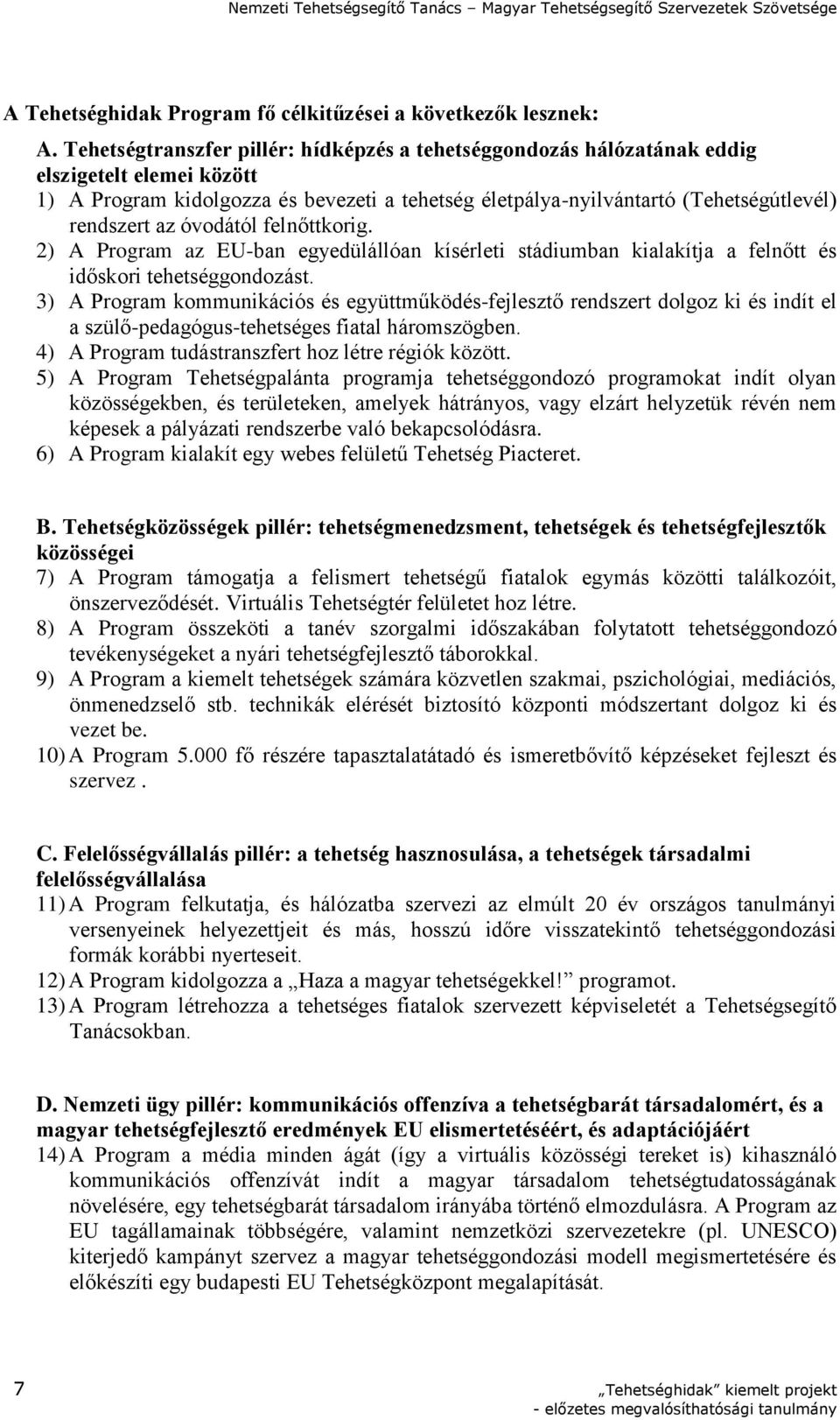 óvodától felnőttkorig. 2) A Program az EU-ban egyedülállóan kísérleti stádiumban kialakítja a felnőtt és időskori tehetséggondozást.