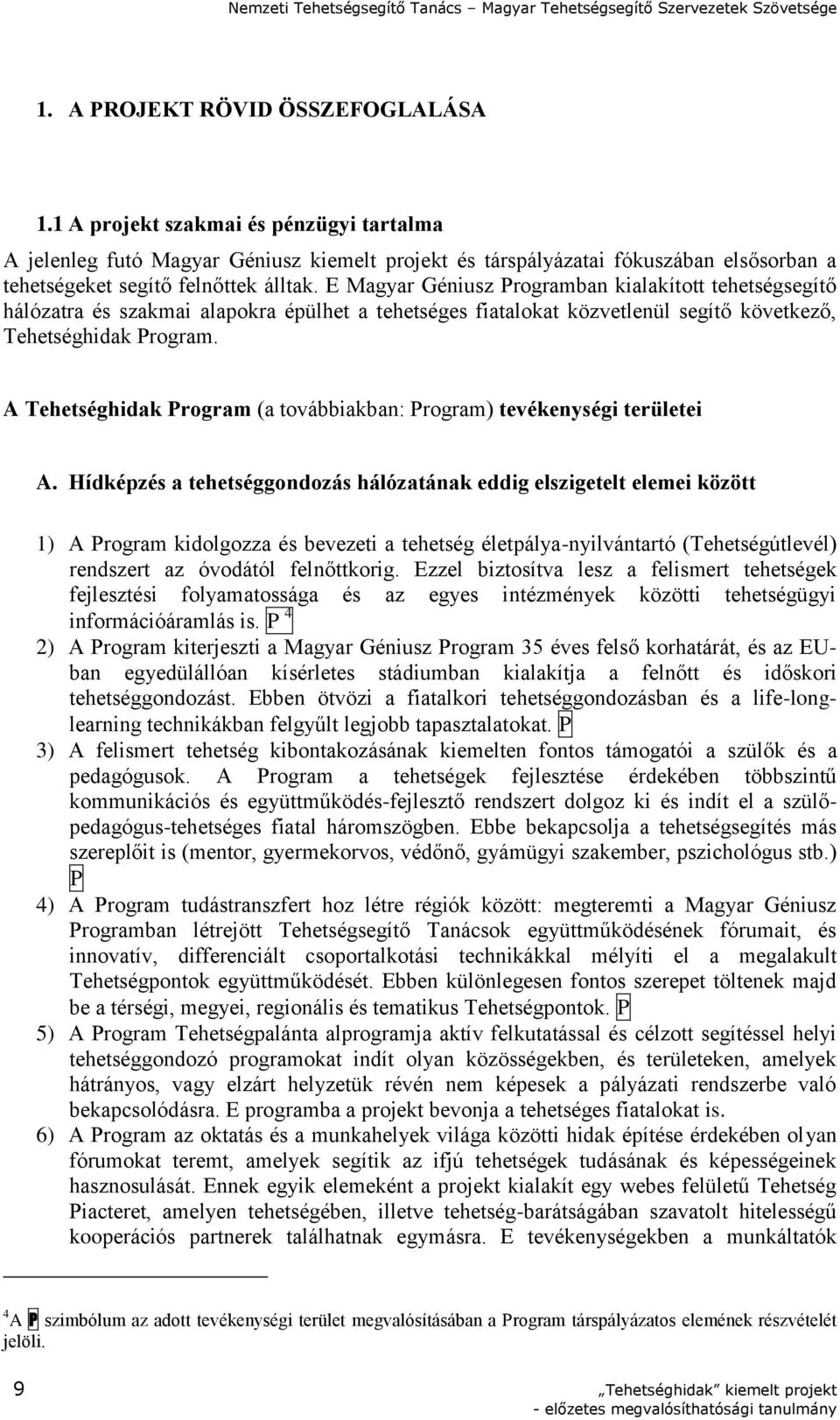 E Magyar Géniusz Programban kialakított tehetségsegítő hálózatra és szakmai alapokra épülhet a tehetséges fiatalokat közvetlenül segítő következő, Tehetséghidak Program.