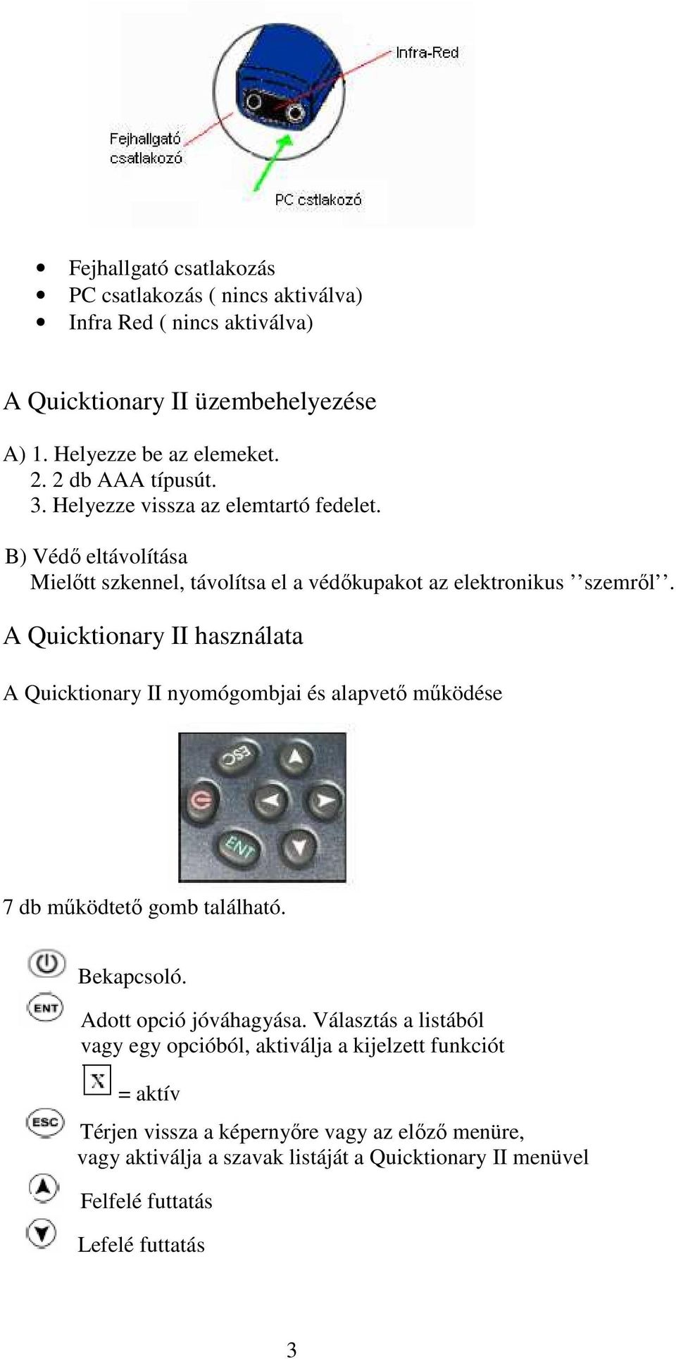 A Quicktionary II használata A Quicktionary II nyomógombjai és alapvetı mőködése 7 db mőködtetı gomb található. Bekapcsoló. Adott opció jóváhagyása.