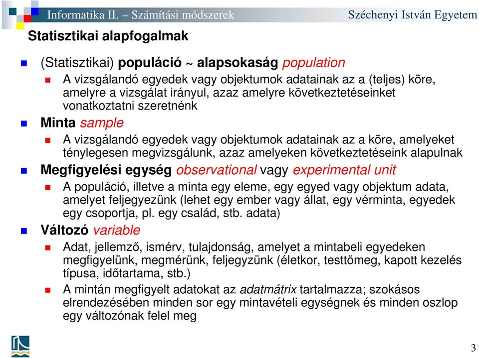 Megfigyelési egység observational vagy experimental unit A populáció, illetve a minta egy eleme, egy egyed vagy objektum adata, amelyet feljegyezünk (lehet egy ember vagy állat, egy vérminta, egyedek