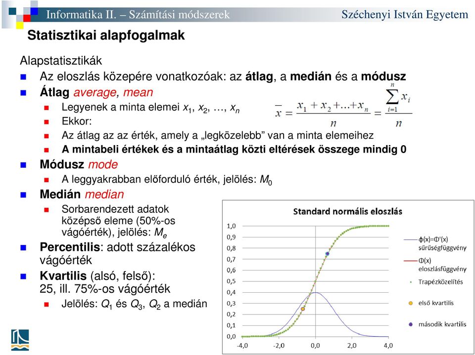 eltérések összege mindig 0 Módusz mode A leggyakrabban előforduló érték, jelölés: M 0 Medián median Sorbarendezett adatok középső eleme (50%-os