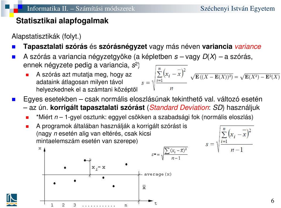 variancia, s 2 ) A szórás azt mutatja meg, hogy az adataink átlagosan milyen távol helyezkednek el a számtani középtől Egyes esetekben csak normális eloszlásúnak tekinthető