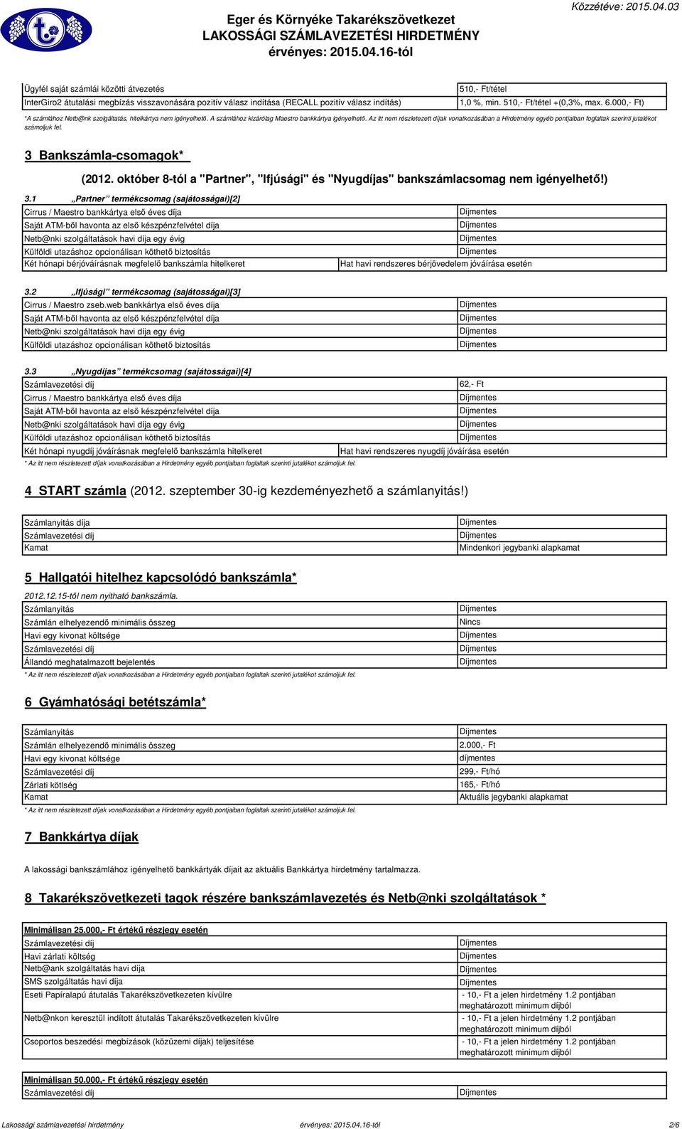 Az itt nem részletezett díjak vonatkozásában a Hirdetmény egyéb pontjaiban foglaltak szerinti jutalékot számoljuk fel. 3 Bankszámla-csomagok* (2012.