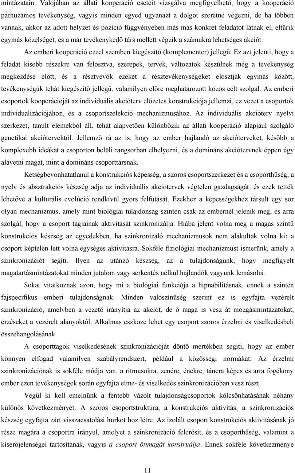 helyzet és pozíció függvényében más-más konkrét feladatot látnak el, eltűrik egymás közelségét, és a már tevékenykedő társ mellett végzik a számukra lehetséges akciót.