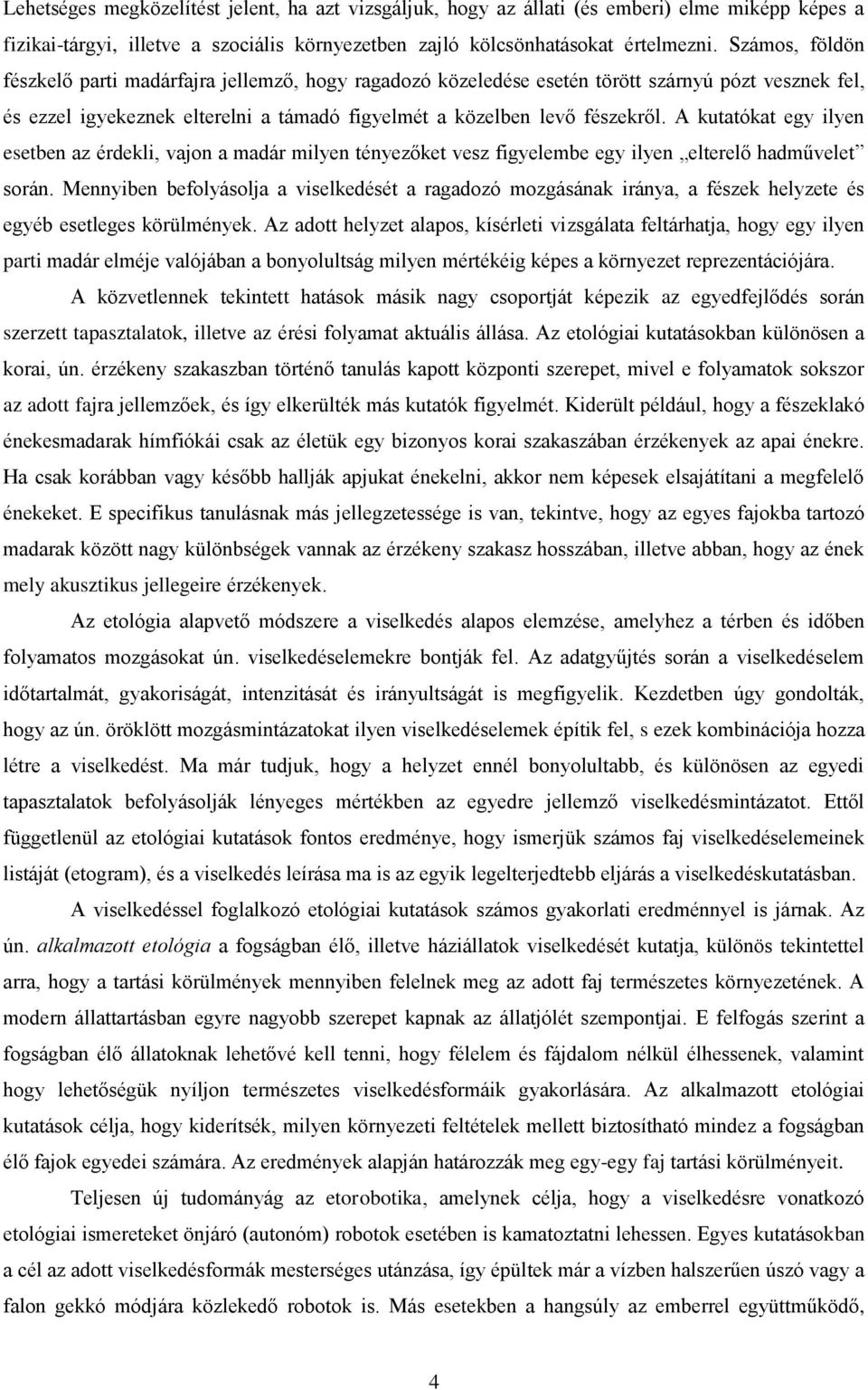 A kutatókat egy ilyen esetben az érdekli, vajon a madár milyen tényezőket vesz figyelembe egy ilyen elterelő hadművelet során.