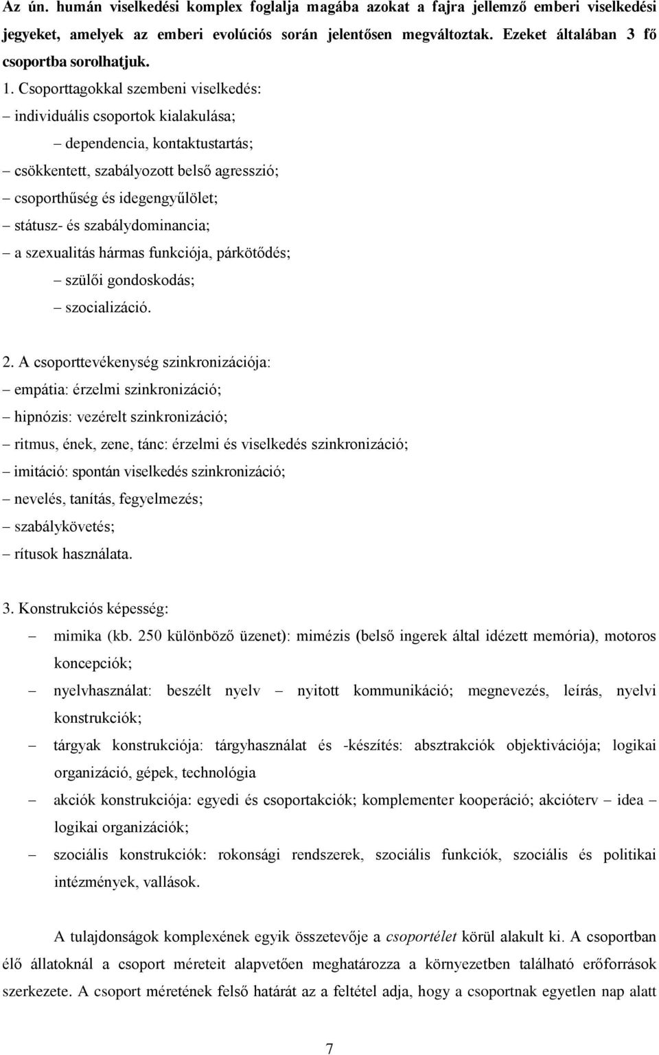 Csoporttagokkal szembeni viselkedés: individuális csoportok kialakulása; dependencia, kontaktustartás; csökkentett, szabályozott belső agresszió; csoporthűség és idegengyűlölet; státusz- és