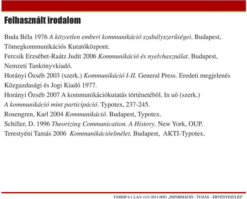 Eredeti megjelenés Közgazdasági és Jogi Kiadó 1977. Horányi Özséb 2007 A kommunikációkutatás történetéből. In uő (szerk.) A kommunikáció mint participáció.