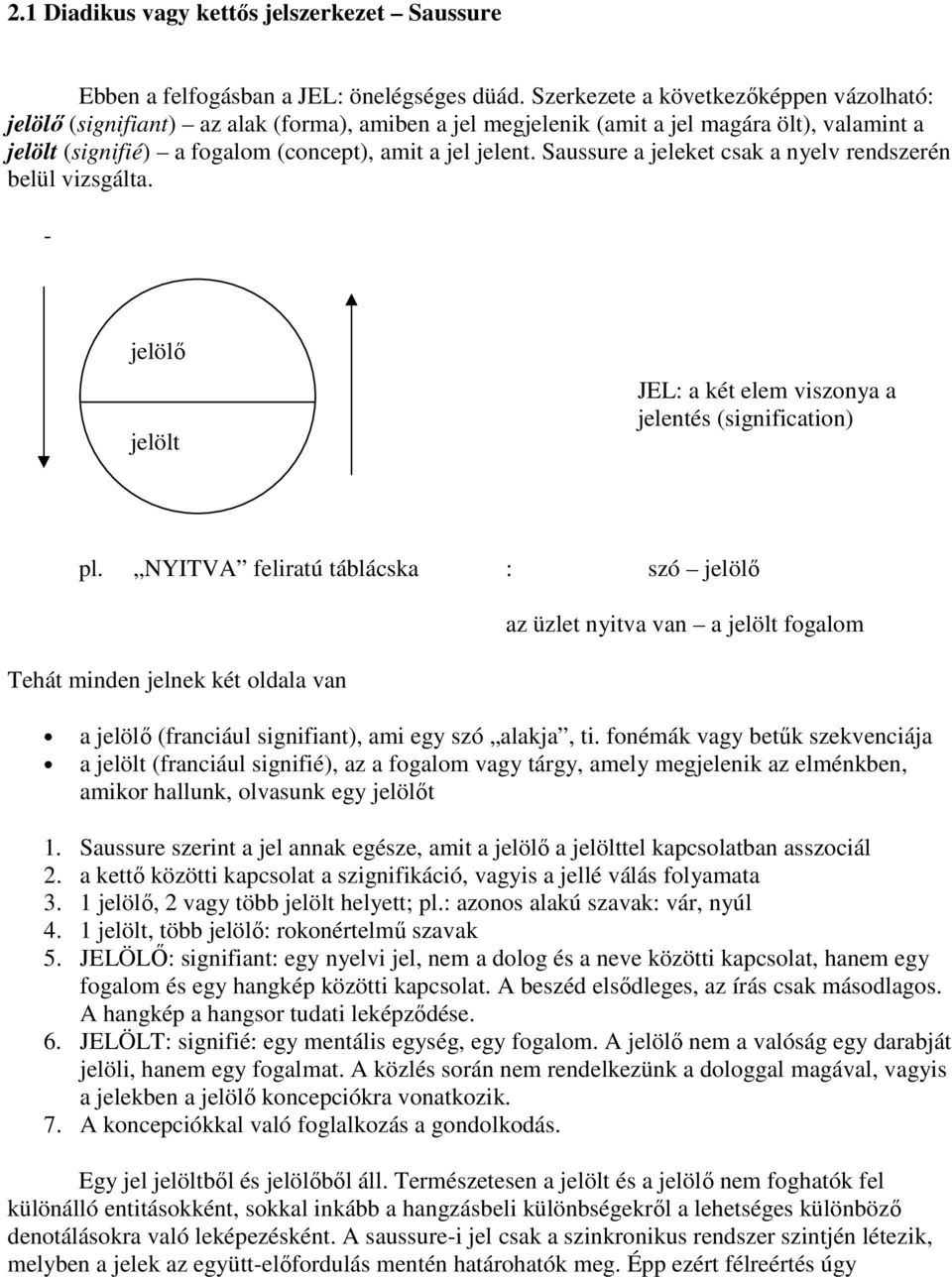 Saussure a jeleket csak a nyelv rendszerén belül vizsgálta. - jelölő jelölt JEL: a két elem viszonya a jelentés (signification) pl.