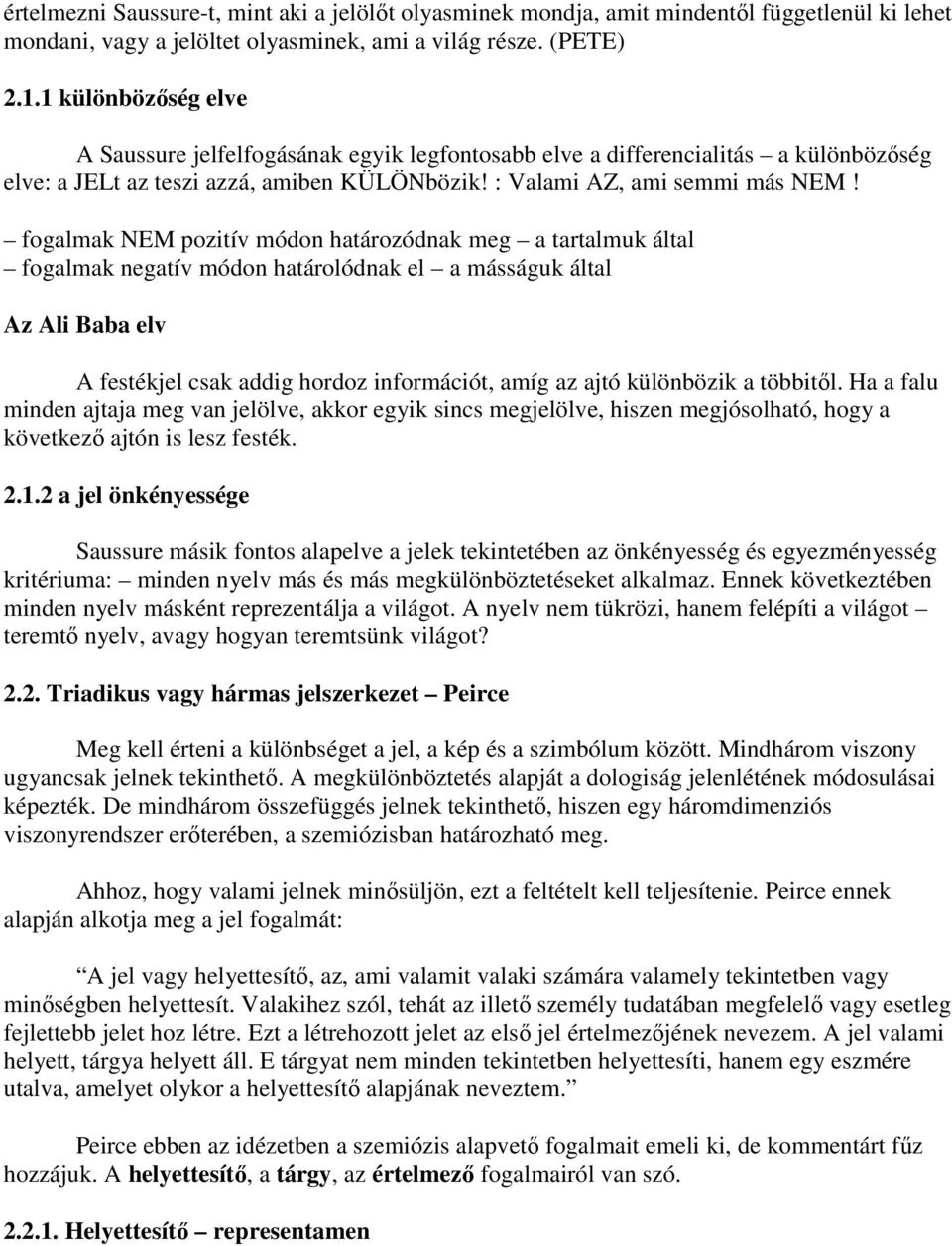 fogalmak NEM pozitív módon határozódnak meg a tartalmuk által fogalmak negatív módon határolódnak el a másságuk által Az Ali Baba elv A festékjel csak addig hordoz információt, amíg az ajtó