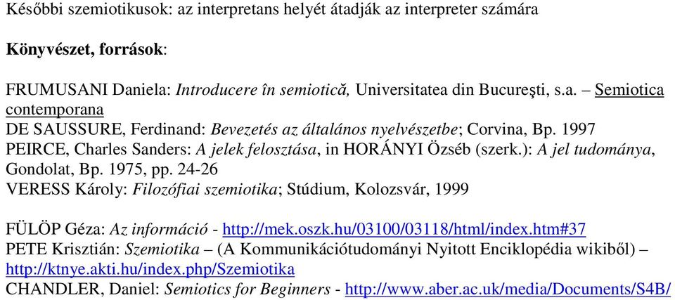 24-26 VERESS Károly: Filozófiai szemiotika; Stúdium, Kolozsvár, 1999 FÜLÖP Géza: Az információ - http://mek.oszk.hu/03100/03118/html/index.