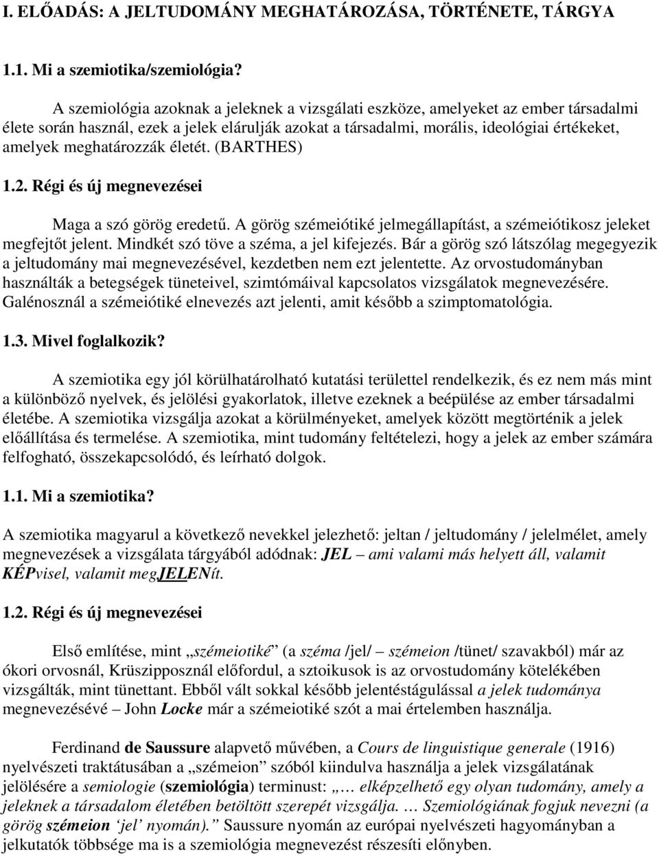 meghatározzák életét. (BARTHES) 1.2. Régi és új megnevezései Maga a szó görög eredetű. A görög szémeiótiké jelmegállapítást, a szémeiótikosz jeleket megfejtőt jelent.