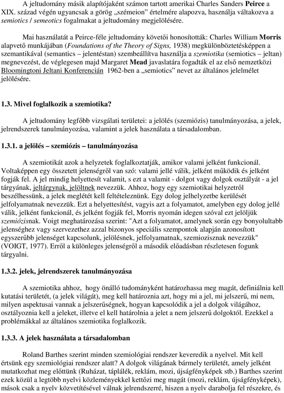 Mai használatát a Peirce-féle jeltudomány követői honosították: Charles William Morris alapvető munkájában (Foundations of the Theory of Signs, 1938) megkülönböztetésképpen a szemantikával (semantics