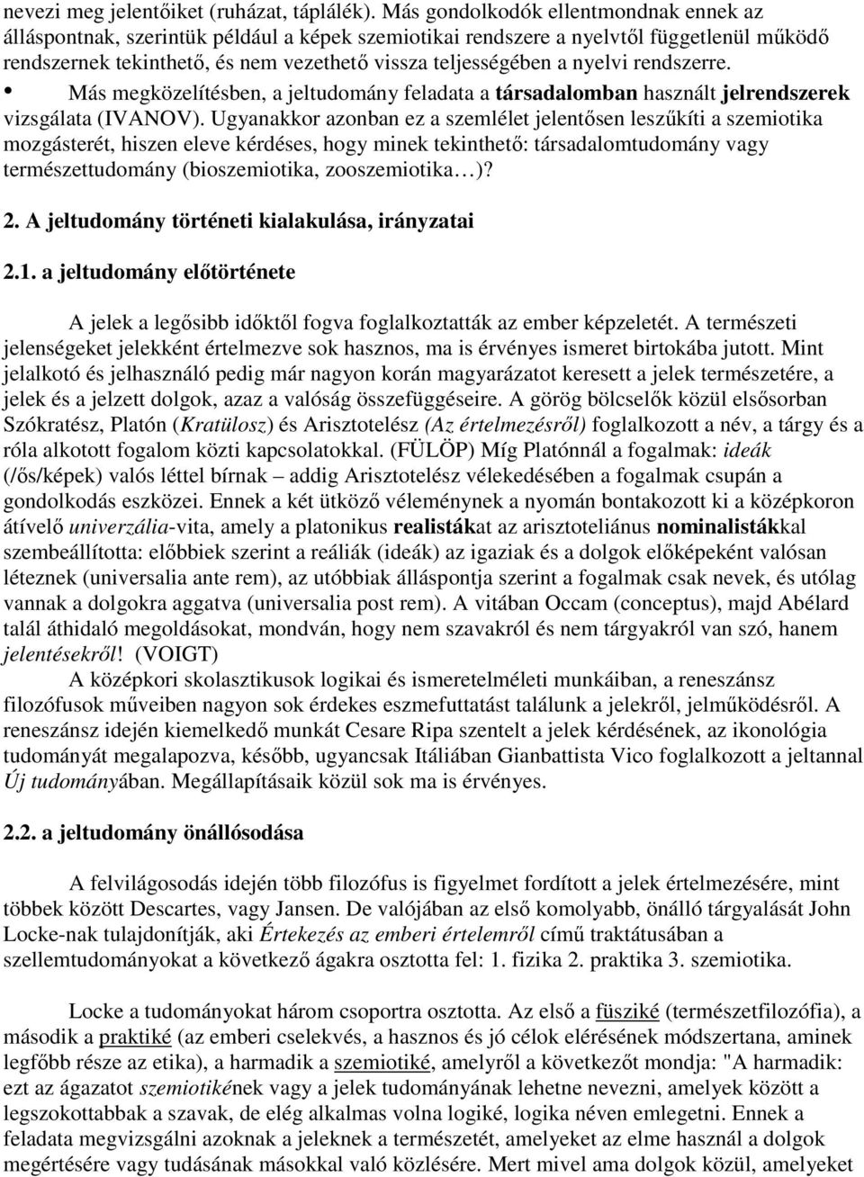 nyelvi rendszerre. Más megközelítésben, a jeltudomány feladata a társadalomban használt jelrendszerek vizsgálata (IVANOV).