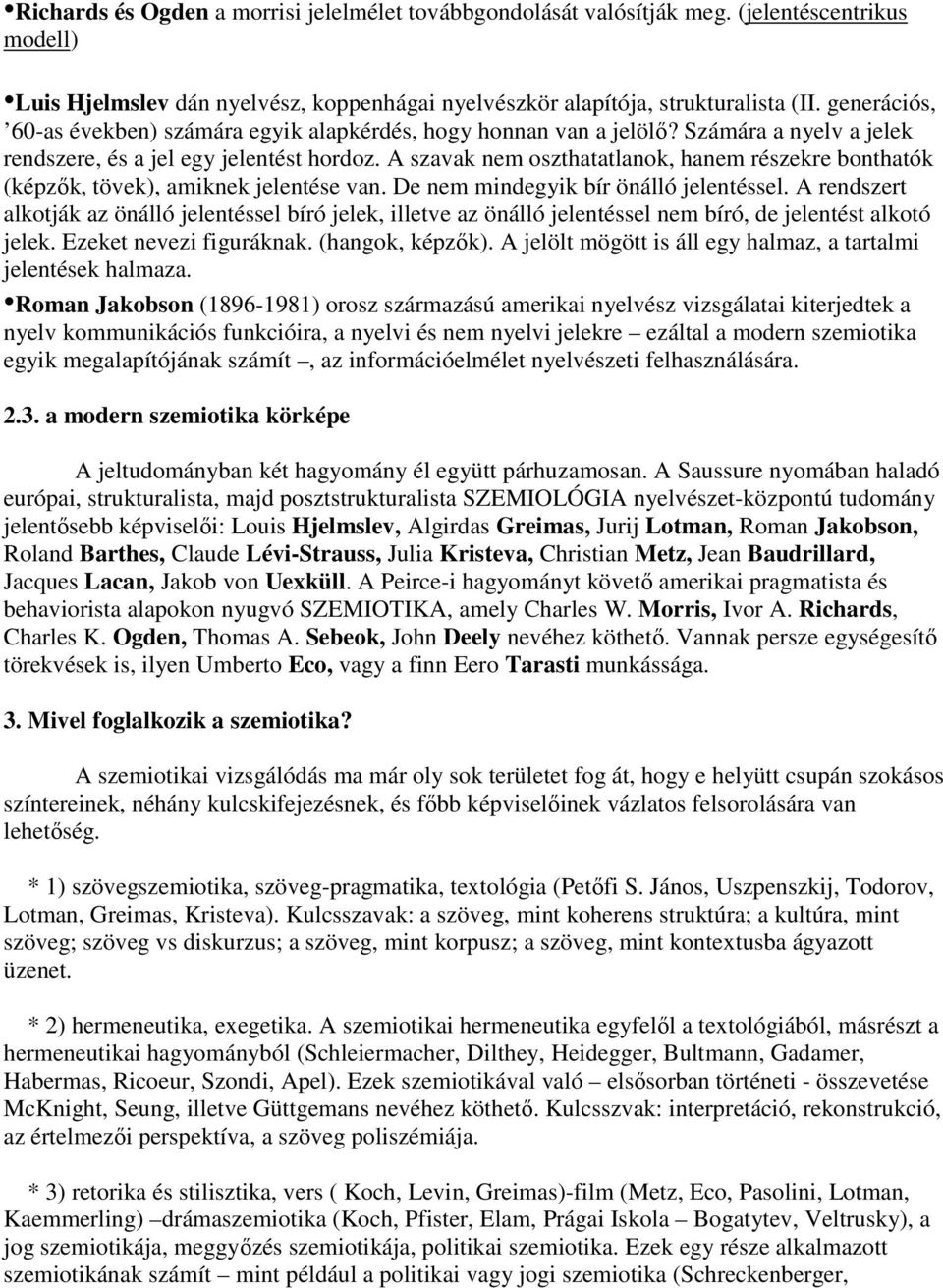 A szavak nem oszthatatlanok, hanem részekre bonthatók (képzők, tövek), amiknek jelentése van. De nem mindegyik bír önálló jelentéssel.