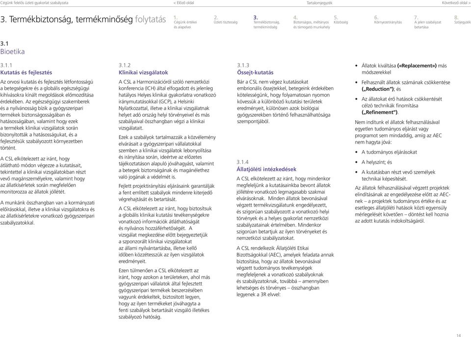 1 Kutatás és fejlesztés 3.1.2 Klinikai vizsgálatok 3.1.3 Őssejt-kutatás Állatok kiváltása («Replacement») más módszerekkel Az orvosi kutatás és fejlesztés létfontosságú a betegségekre és a globális