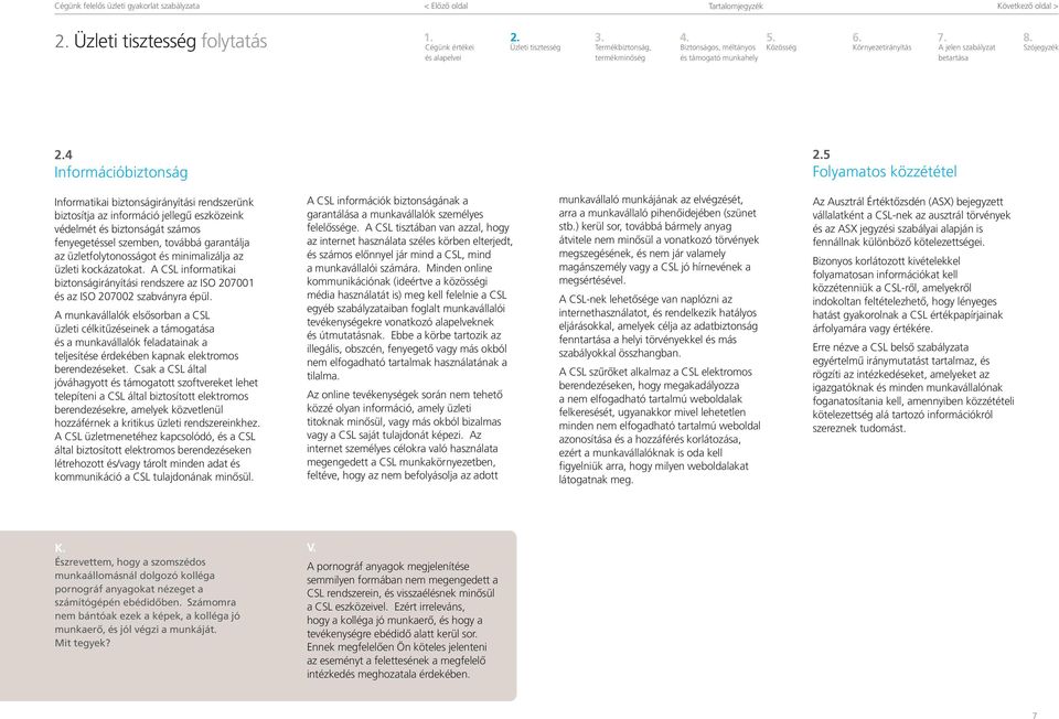 üzletfolytonosságot és minimalizálja az üzleti kockázatokat. A CSL informatikai biztonságirányítási rendszere az ISO 207001 és az ISO 207002 szabványra épül.