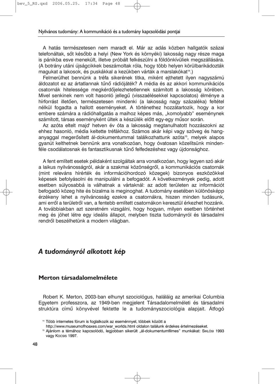 megszállására. (A botrány utáni újságcikkek beszámoltak róla, hogy több helyen körülbarikádozták magukat a lakosok, és puskákkal a kezükben várták a marslakókat 14.