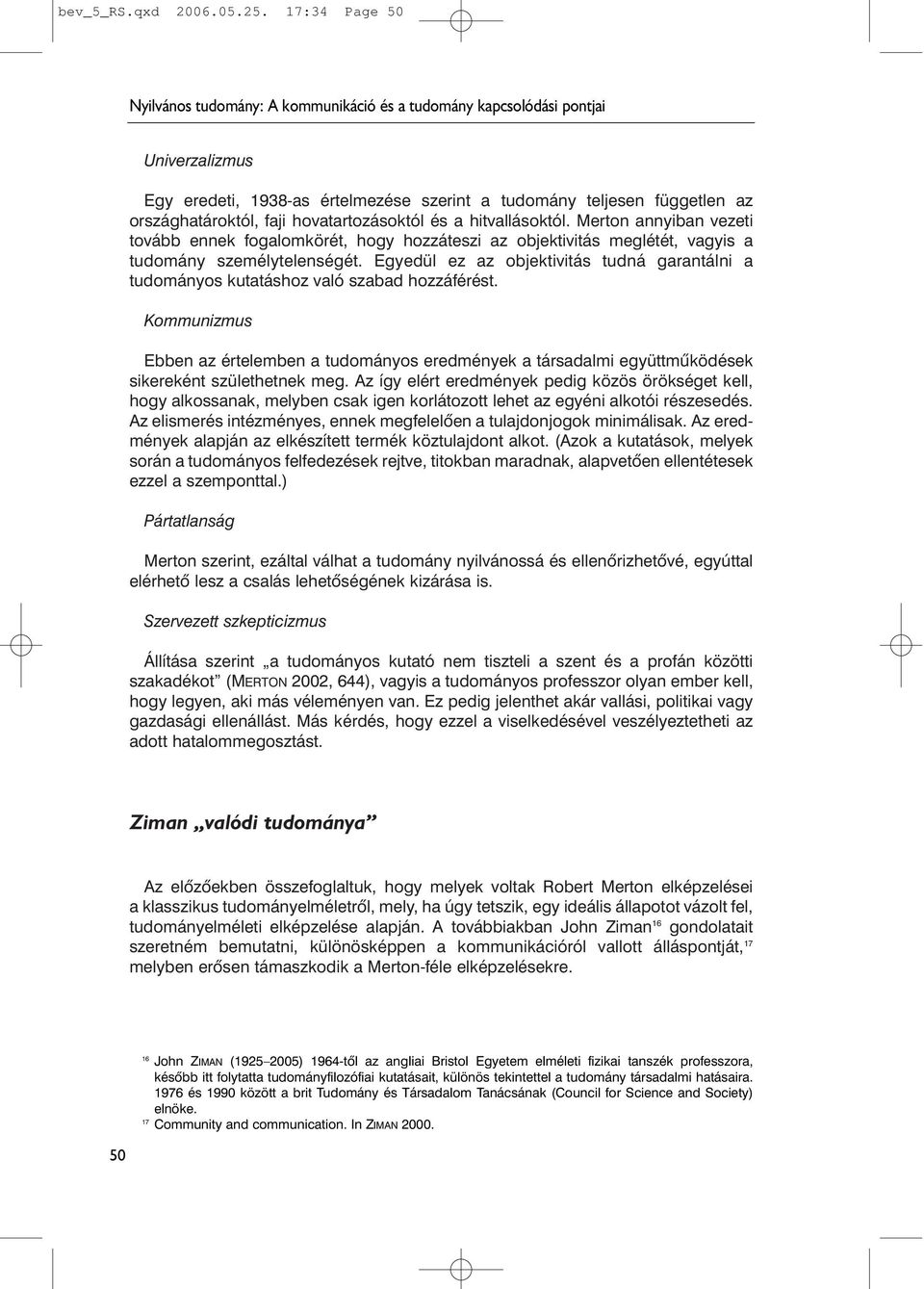 hovatartozásoktól és a hitvallásoktól. Merton annyiban vezeti tovább ennek fogalomkörét, hogy hozzáteszi az objektivitás meglétét, vagyis a tudomány személytelenségét.